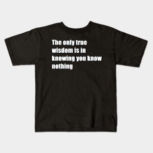 The only true wisdom is in knowing you know nothing Kids T-Shirt